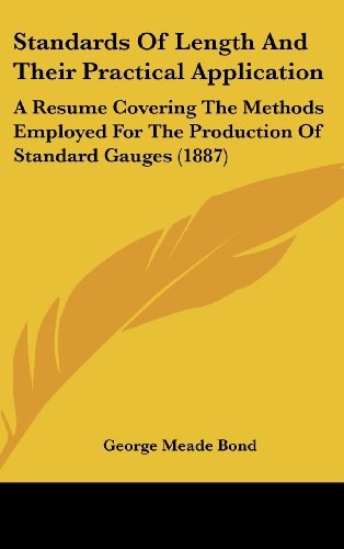 Standards Of Length And Their Practical Application A Resume Covering The Methods Employed For The Production Of Standard Gauges (1887)