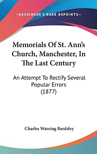 Memorials Of St. Ann's Church, Manchester, In The Last Century An Attempt To Rectify Several Popular Errors (1877)