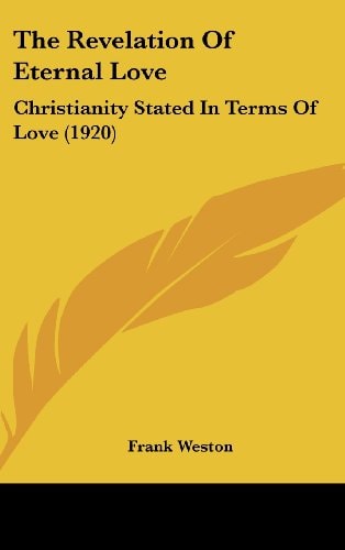 The Revelation Of Eternal Love Christianity Stated In Terms Of Love (1920)