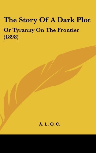 The Story Of A Dark Plot Or Tyranny On The Frontier (1898)