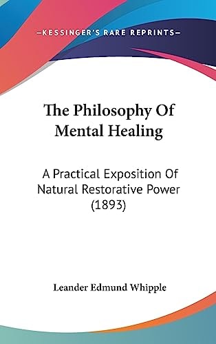 The Philosophy of Mental Healing A Practical Exposition of Natural Restorative Power (1893)