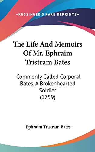 The Life and Memoirs of Mr Ephraim Tristram Bates Commonly Called Corporal Bates, A Brokenhearted Soldier (1759)