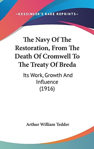 The Navy Of The Restoration, From The Death Of Cromwell To The Treaty Of Breda Its Work, Growth And Influence (1916)
