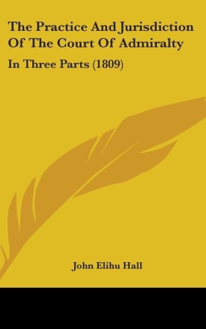 The Practice And Jurisdiction Of The Court Of Admiralty: In Three Parts (1809)