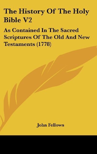 The History of the Holy Bible V2 As Contained in the Sacred Scriptures of the Old and New Testaments (1778)