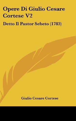 Opere Di Giulio Cesare Cortese V2 Detto Il Pastor Sebeto (1783)