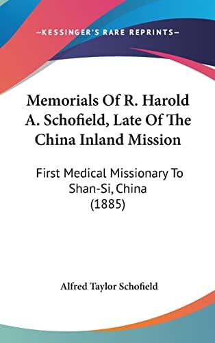 Memorials Of R. Harold A. Schofield, Late Of The China Inland Mission First Medical Missionary To Shan-Si, China (1885)