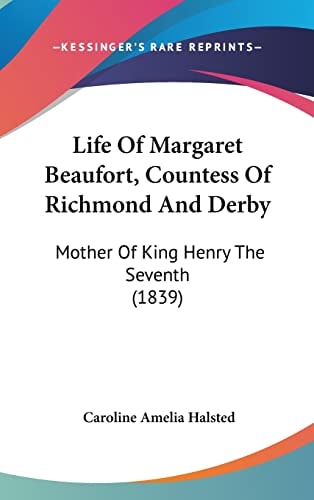 Life of Margaret Beaufort, Countess of Richmond and Derby Mother of King Henry the Seventh (1839)