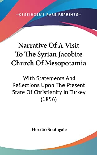 Narrative of a Visit to the Syrian Jacobite Church of Mesopotami With Statements and Reflections Upon the Present State of Christianity in Turkey (1