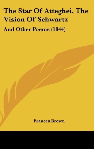The Star of Atteghei, the Vision of Schwartz And Other Poems (1844)