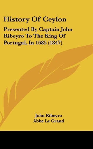 History of Ceylon Presented by Captain John Ribeyro to the King of Portugal, In 1685 (1847)