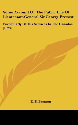 Some Account of the Public Life of Lieutenant-General Sir George Prevost Particularly of His Services in the Canadas (1823)