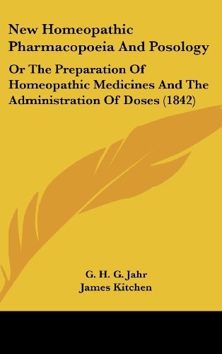 New Homeopathic Pharmacopoeia and Posology Or the Preparation of Homeopathic Medicines and the Administration of Doses (1842)