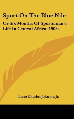 Sport On The Blue Nile Or Six Months Of Sportsman's Life In Central Africa (1903)
