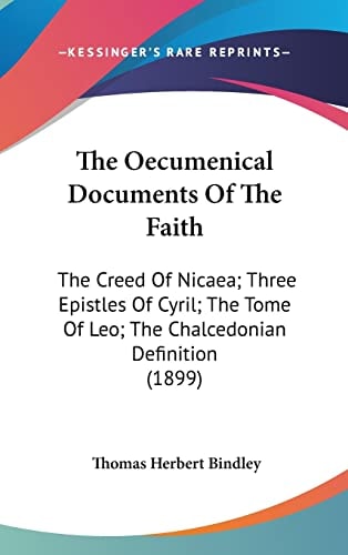The Oecumenical Documents Of The Faith The Creed Of Nicaea; Three Epistles Of Cyril; The Tome Of Leo; The Chalcedonian Definition (1899)