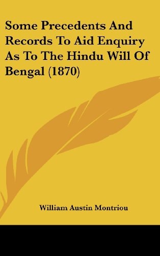 Some Precedents and Records to Aid Enquiry As to the Hindu Will of Bengal