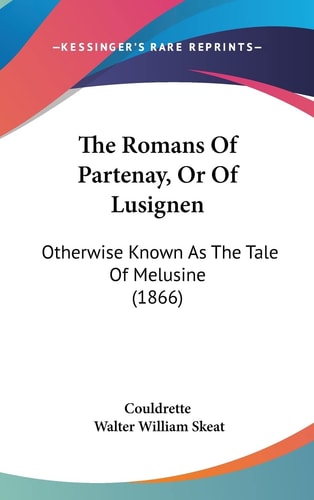 The Romans of Partenay, Or of Lusignen Otherwise Known As the Tale of Melusine (1866)