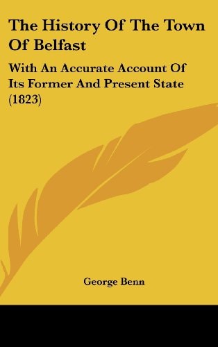 The History of the Town of Belfast With an Accurate Account of Its Former and Present State (1823)