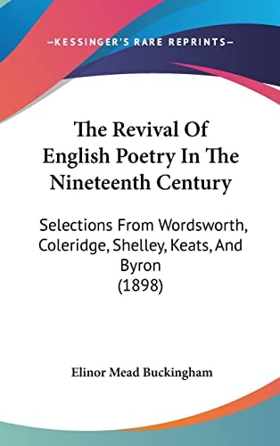 The Revival Of English Poetry In The Nineteenth Century Selections From Wordsworth, Coleridge, Shelley, Keats, And Byron (1898)