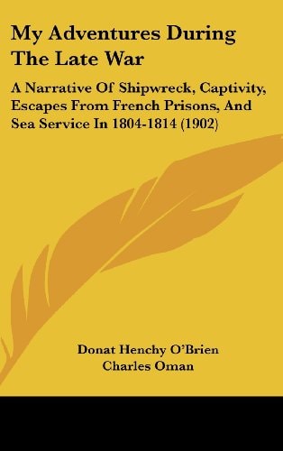 My Adventures During The Late War A Narrative Of Shipwreck, Captivity, Escapes From French Prisons, And Sea Service In 1804-1814 (1902)