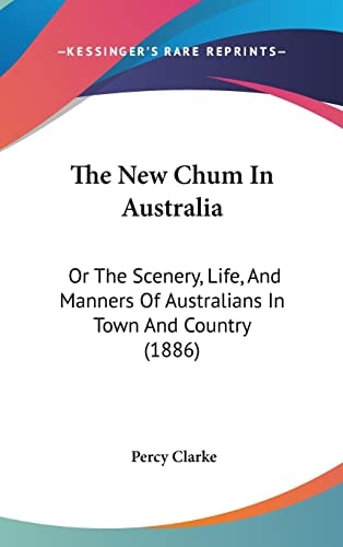 The New Chum In Australia Or The Scenery, Life, And Manners Of Australians In Town And Country (1886)