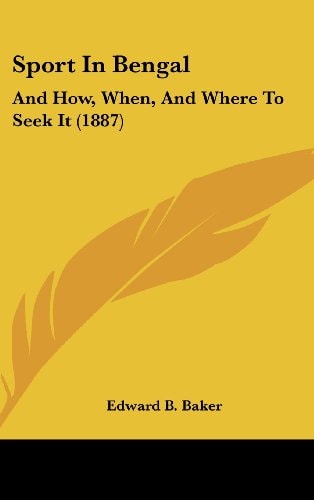 Sport In Bengal And How, When, And Where To Seek It (1887)