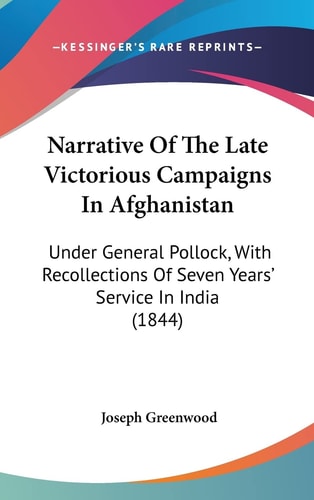 Narrative of the Late Victorious Campaigns in Afghanistan Under General Pollock, with Recollections of Seven Years' Service in India (1844)
