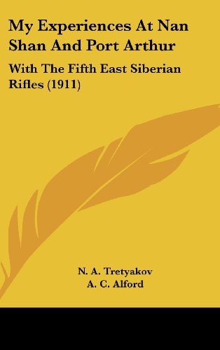My Experiences At Nan Shan And Port Arthur With The Fifth East Siberian Rifles (1911)