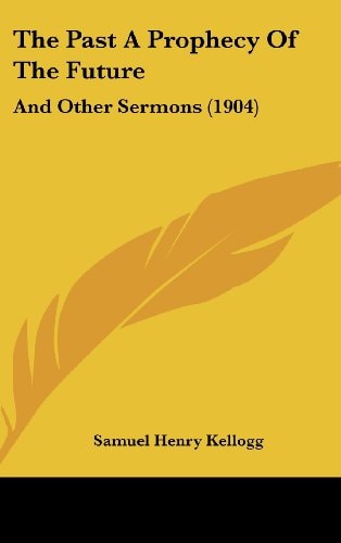 The Past A Prophecy Of The Future And Other Sermons (1904)