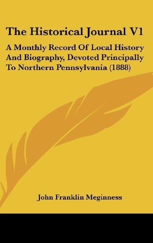 The Historical Journal V1 A Monthly Record Of Local History And Biography, Devoted Principally To Northern Pennsylvania (1888)