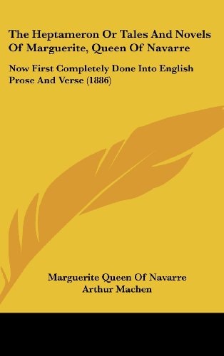 The Heptameron Or Tales And Novels Of Marguerite, Queen Of Navarre Now First Completely Done Into English Prose And Verse (1886)