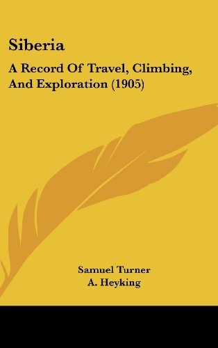 Siberia A Record Of Travel, Climbing, And Exploration (1905)