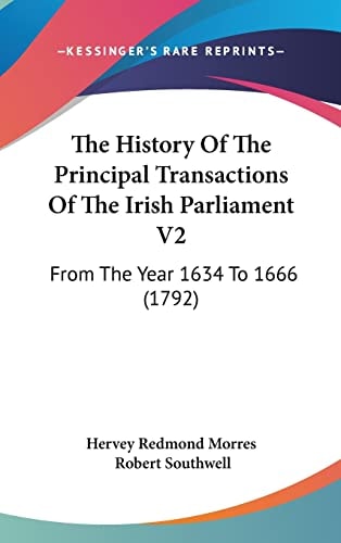 The History of the Principal Transactions of the Irish Parliament V2 From the Year 1634 To 1666 (1792)