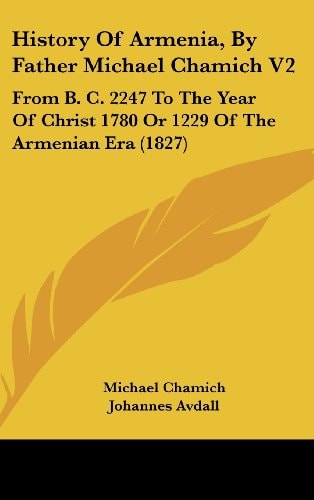 History of Armenia, by Father Michael Chamich V2 From B. C. 2247 to the Year of Christ 1780 Or 1229 of the Armenian Era (1827)