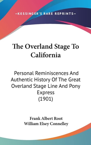 The Overland Stage To California Personal Reminiscences And Authentic History Of The Great Overland Stage Line And Pony Express (1901)