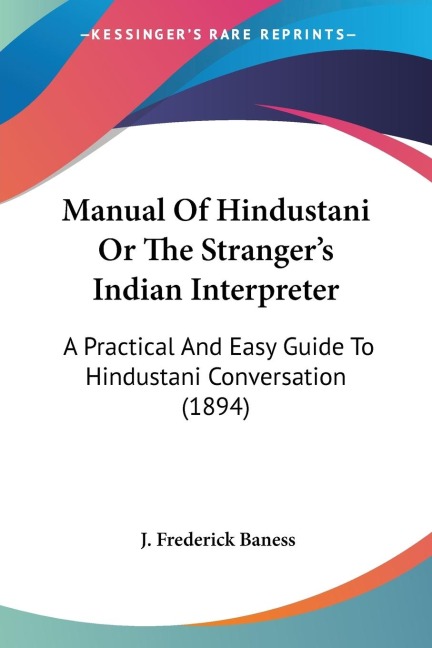 Manual Of Hindustani Or The Strangers Indian Interpreter: A Practical And Easy Guide To Hindustani Conversation (1894)