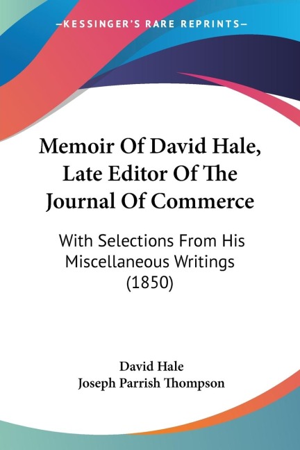 Memoir Of David Hale, Late Editor Of The Journal Of Commerce: With Selections From His Miscellaneous Writings (1850)