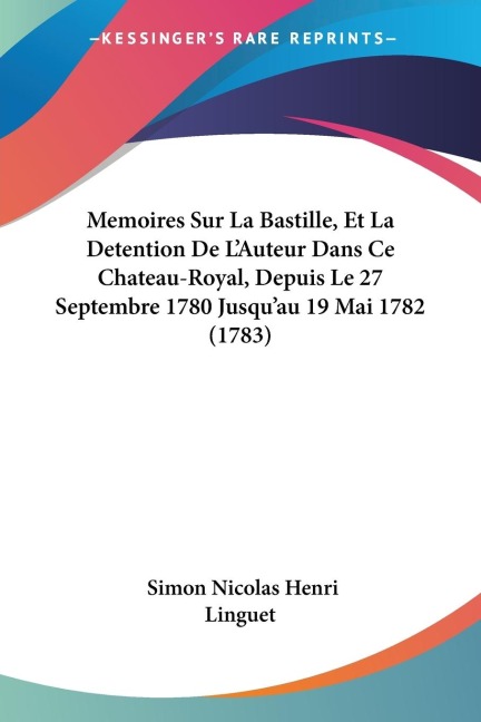 Memoires Sur La Bastille, Et La Detention De LAuteur Dans Ce Chateau-Royal, Depuis Le 27 Septembre 1780 Jusquau 19 Mai 1782 (1783)