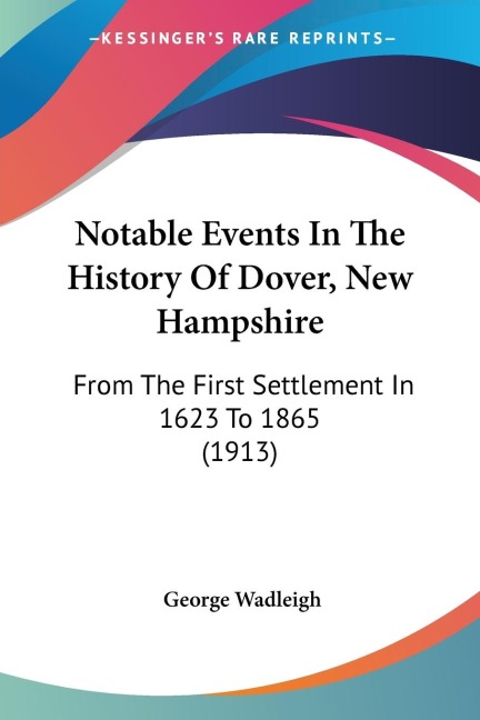 Notable Events In The History Of Dover, New Hampshire: From The First Settlement In 1623 To 1865 (1913)