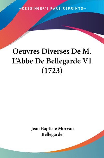 Oeuvres Diverses De M. LAbbe De Bellegarde V1 (1723)
