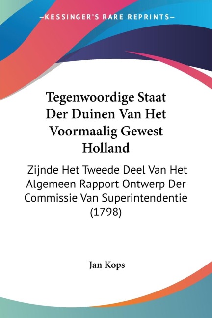 Tegenwoordige Staat Der Duinen Van Het Voormaalig Gewest Holland: Zijnde Het Tweede Deel Van Het Algemeen Rapport Ontwerp Der Commissie Van Superintendentie (1798)