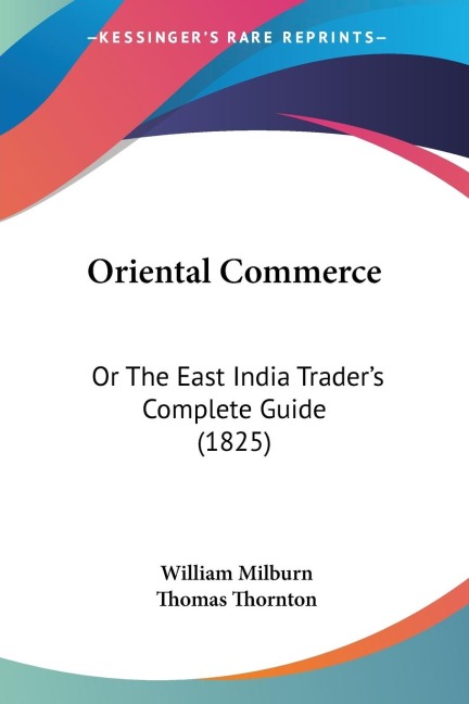 Oriental Commerce: Or The East India Traders Complete Guide (1825)