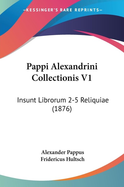 Pappi Alexandrini Collectionis V1: Insunt Librorum 2-5 Reliquiae (1876)