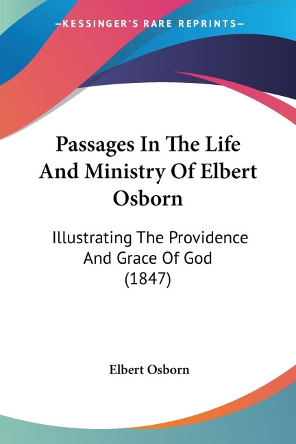 Passages In The Life And Ministry Of Elbert Osborn: Illustrating The Providence And Grace Of God (1847)
