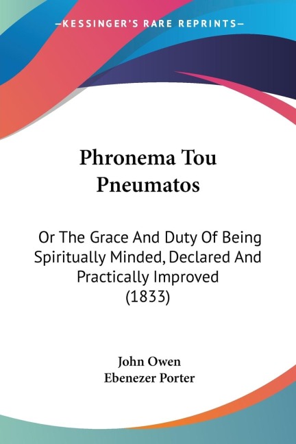 Phronema Tou Pneumatos: Or The Grace And Duty Of Being Spiritually Minded, Declared And Practically Improved (1833)