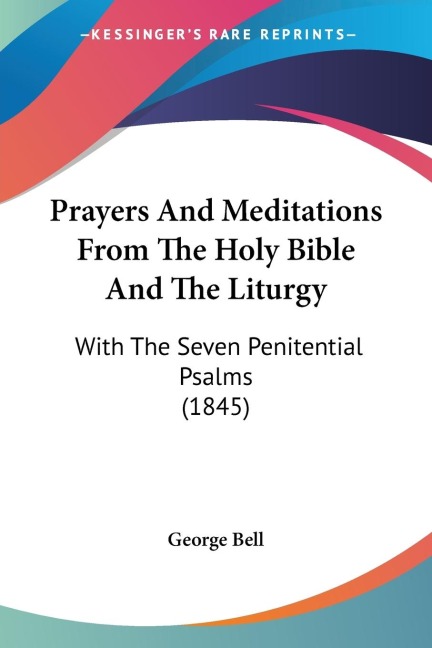 Prayers And Meditations From The Holy Bible And The Liturgy: With The Seven Penitential Psalms (1845)