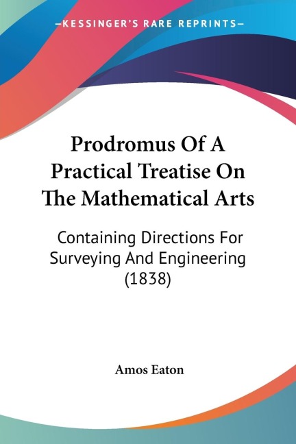 Prodromus Of A Practical Treatise On The Mathematical Arts: Containing Directions For Surveying And Engineering (1838)