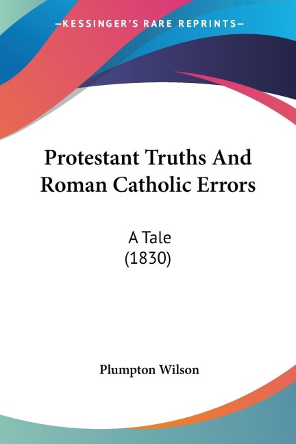 Protestant Truths And Roman Catholic Errors: A Tale (1830)