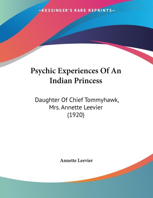 Psychic Experiences Of An Indian Princess: Daughter Of Chief Tommyhawk, Mrs. Annette Leevier (1920)