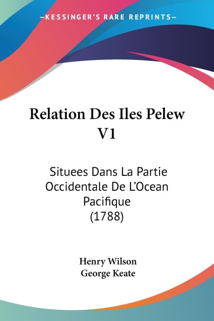 Relation Des Iles Pelew V1: Situees Dans La Partie Occidentale De LOcean Pacifique (1788)